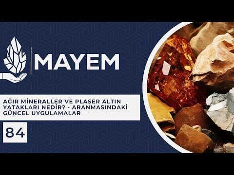 MAYEM Sunum 84 — Ağır Mineraller ve Plaser Altın Yatakları Nedir?-Aranmasındaki Güncel Uygulamalar