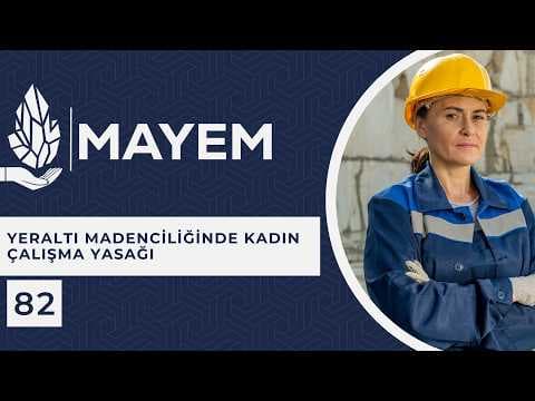 MAYEM Sunum 83 — Yeraltı Madenciliğinde Kadın Çalışma Yasağı